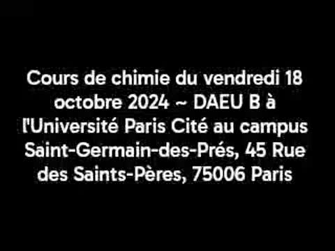 Cours de chimie du vendredi 18 octobre 2024 ~ DAEU B à l'Université Paris Cité au campus Saint-Germain-des-Prés, 45 Rue des Saints-Pères, 75006 Paris
