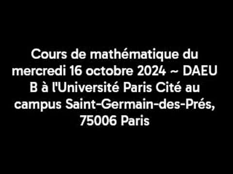 Cours de mathématique du mercredi 16 octobre 2024 ~ DAEU B à l'Université Paris Cité au campus Saint-Germain-des-Prés, 75006 Paris
