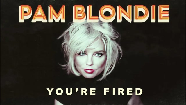 PAM BLONDIE YOU'RE FIRED