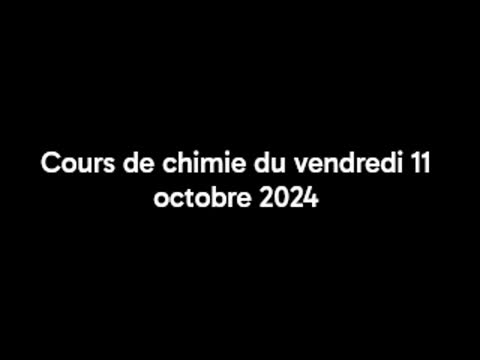 Cours de chimie du vendredi 11 octobre 2024